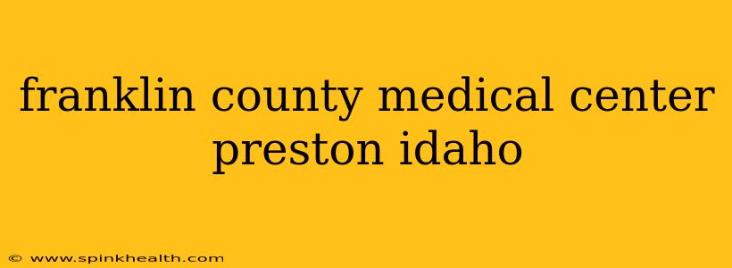 franklin county medical center preston idaho