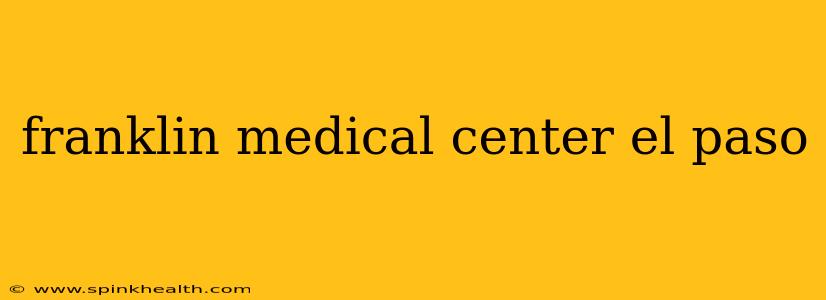 franklin medical center el paso