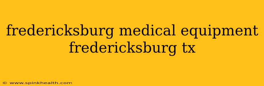 fredericksburg medical equipment fredericksburg tx