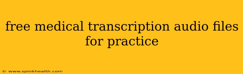 free medical transcription audio files for practice