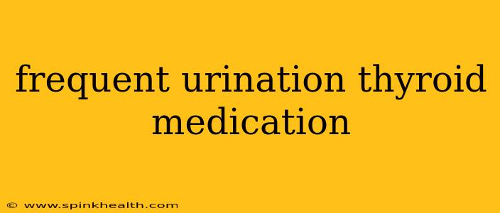 frequent urination thyroid medication