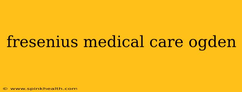 fresenius medical care ogden