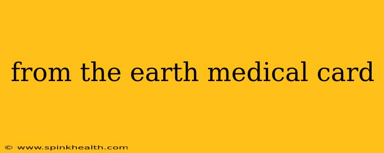 from the earth medical card