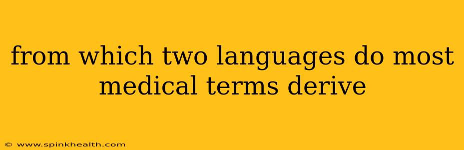 from which two languages do most medical terms derive
