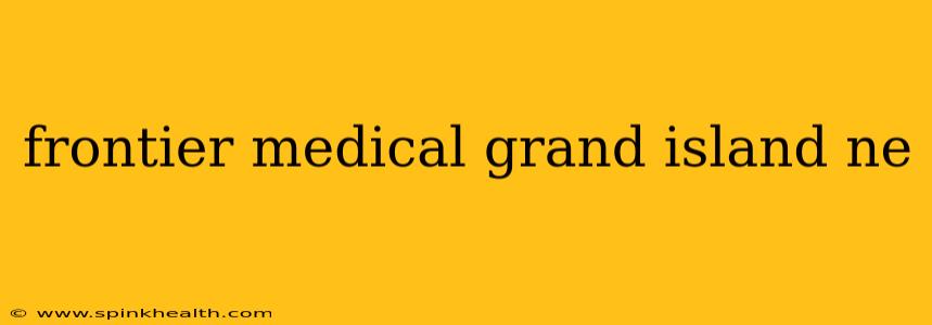frontier medical grand island ne