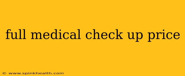 full medical check up price