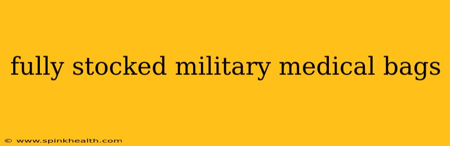 fully stocked military medical bags