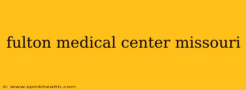 fulton medical center missouri