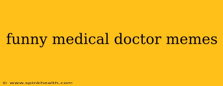 funny medical doctor memes