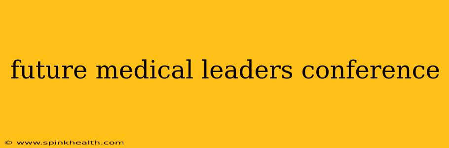 future medical leaders conference