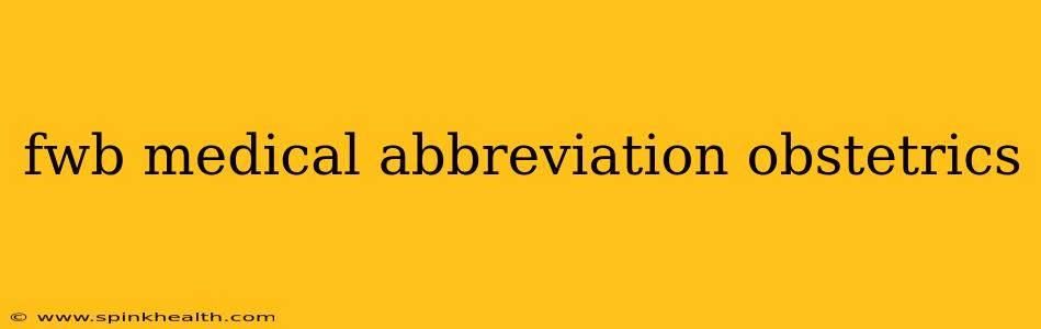 fwb medical abbreviation obstetrics