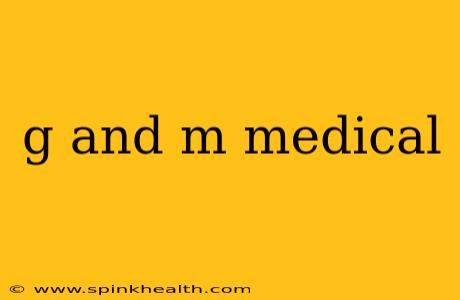 g and m medical