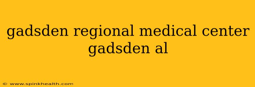 gadsden regional medical center gadsden al