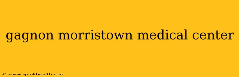 gagnon morristown medical center