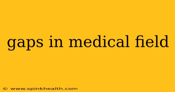 gaps in medical field