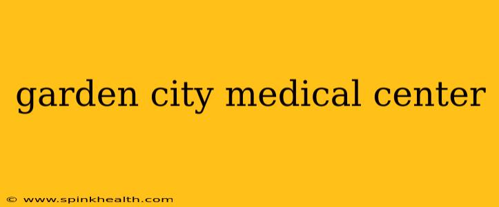 garden city medical center