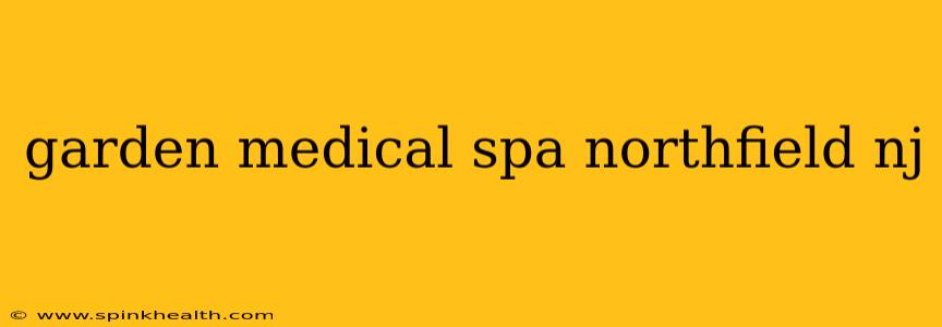 garden medical spa northfield nj