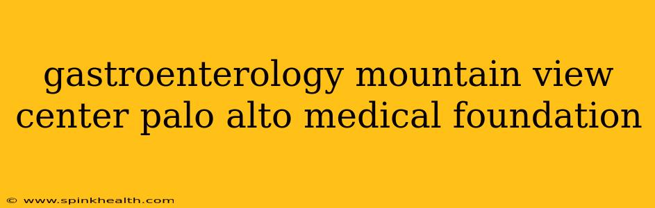 gastroenterology mountain view center palo alto medical foundation