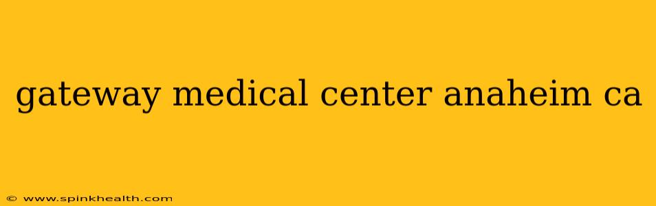 gateway medical center anaheim ca