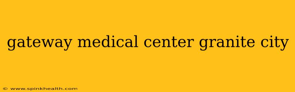 gateway medical center granite city