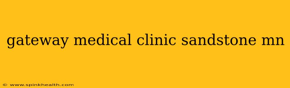 gateway medical clinic sandstone mn