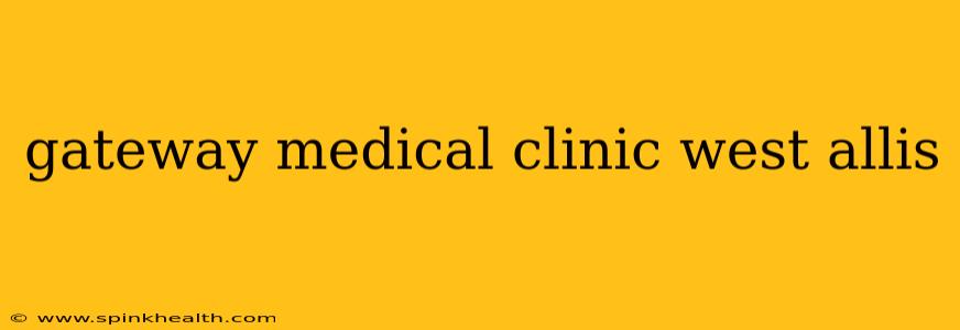 gateway medical clinic west allis
