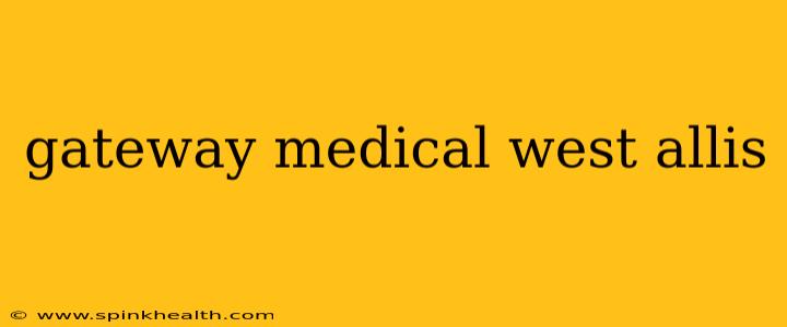 gateway medical west allis
