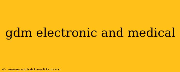 gdm electronic and medical