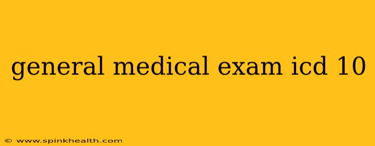 general medical exam icd 10
