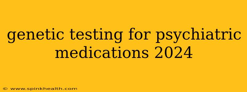 genetic testing for psychiatric medications 2024