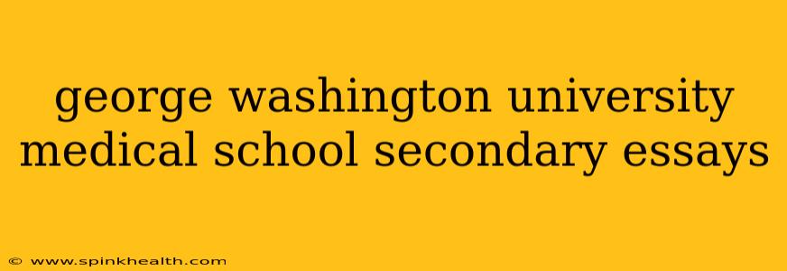 george washington university medical school secondary essays