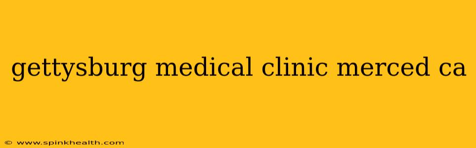 gettysburg medical clinic merced ca
