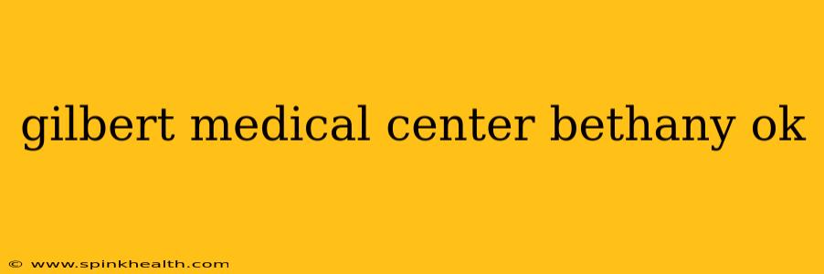 gilbert medical center bethany ok