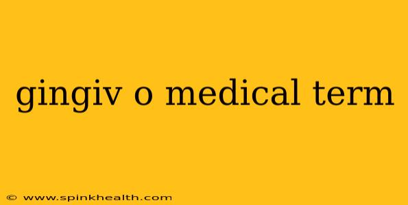 gingiv o medical term