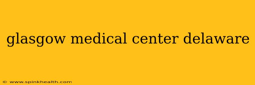 glasgow medical center delaware