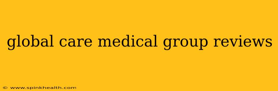 global care medical group reviews