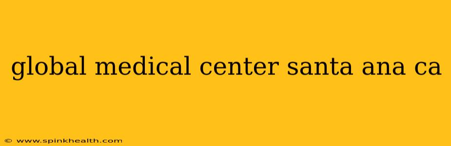 global medical center santa ana ca