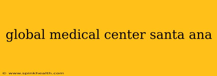 global medical center santa ana