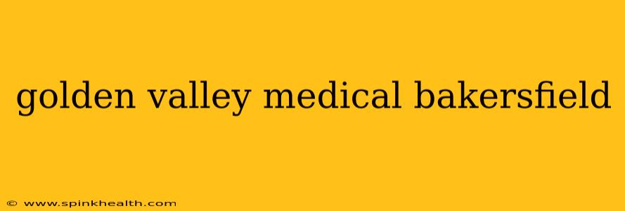 golden valley medical bakersfield