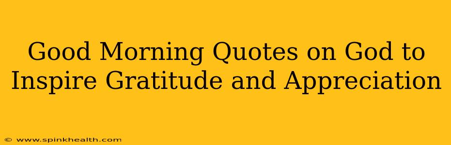 Good Morning Quotes on God to  Inspire Gratitude and Appreciation