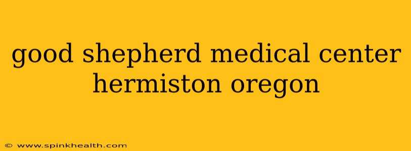 good shepherd medical center hermiston oregon
