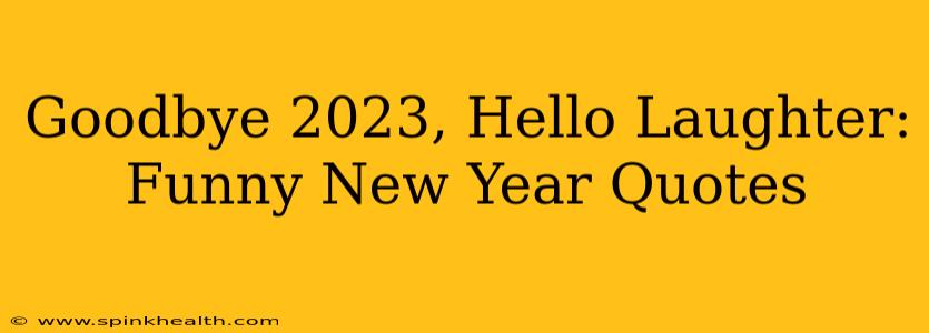Goodbye 2023, Hello Laughter: Funny New Year Quotes