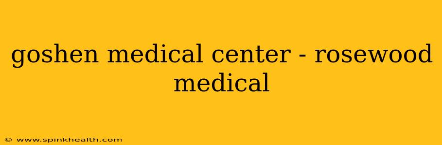goshen medical center - rosewood medical