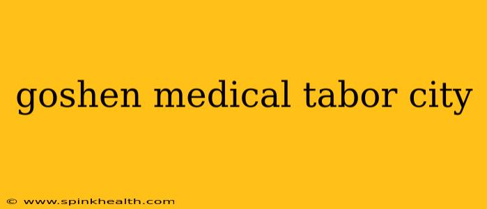 goshen medical tabor city