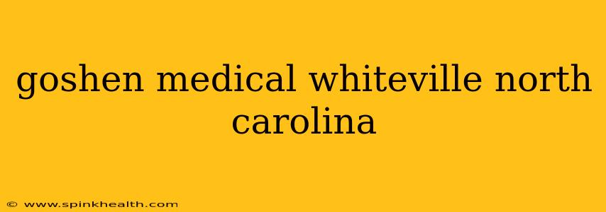 goshen medical whiteville north carolina