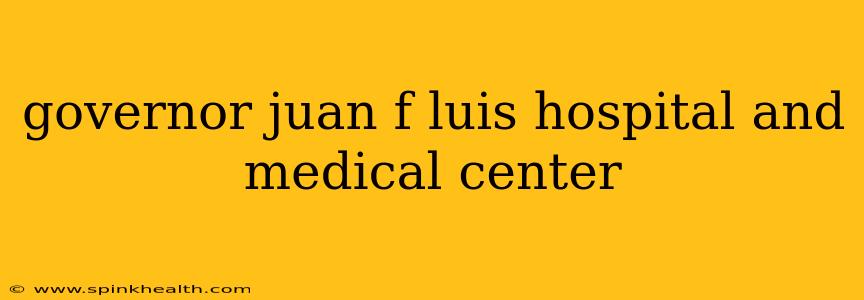 governor juan f luis hospital and medical center