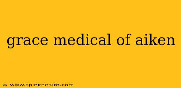 grace medical of aiken