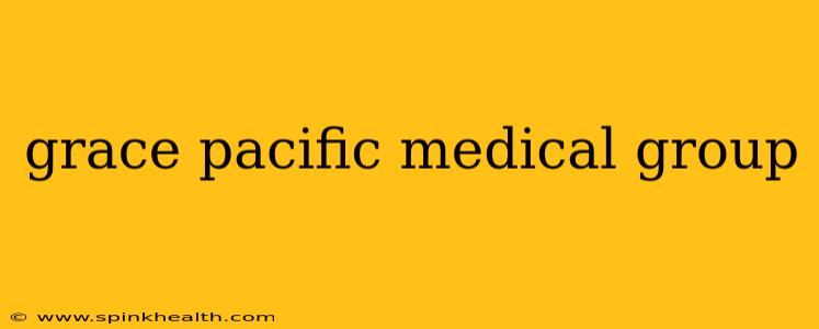 grace pacific medical group