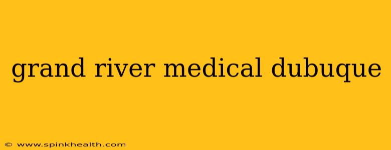 grand river medical dubuque