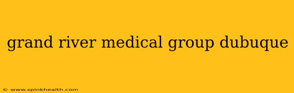 grand river medical group dubuque